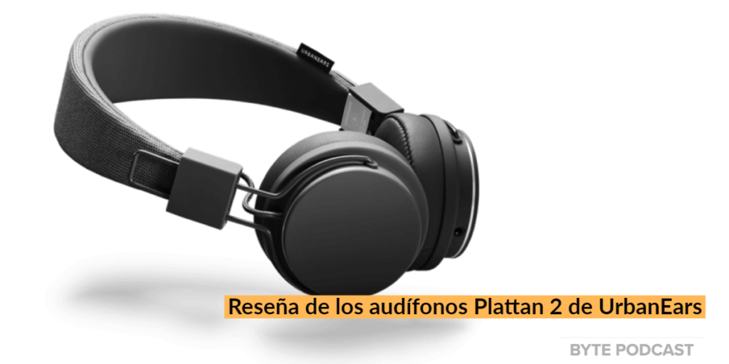 Byte Podcast – Reseña de los audífonos UrbanEars Plattan 2