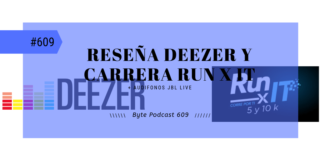 Byte Podcast 609 – Reseña Deezer y carrera Run X IT