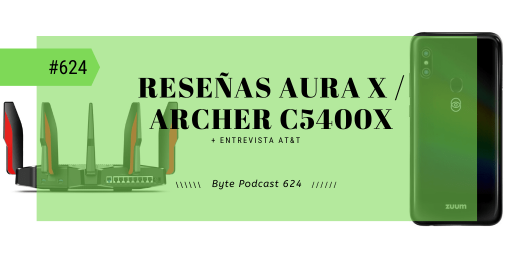 Byte Podcast 624 – Reseñas del Zuum Aura X y TP-Link C5400X